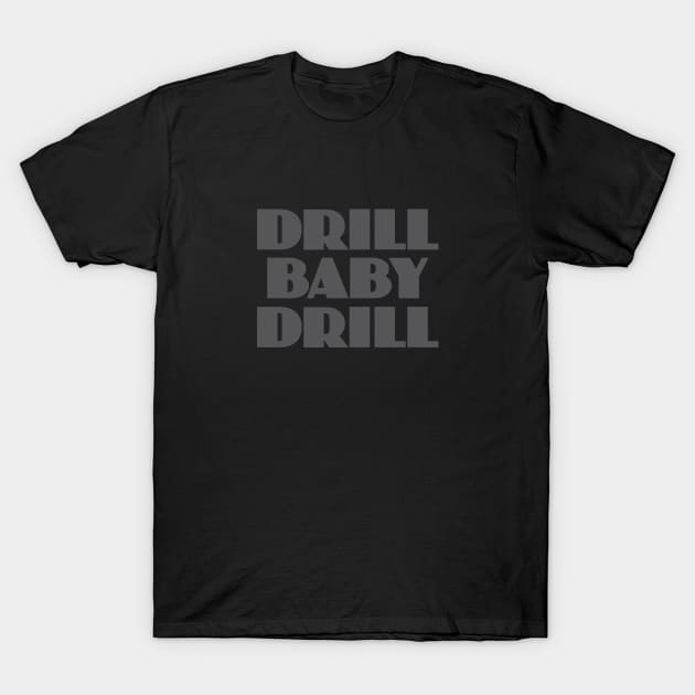 Drill Baby Drill T-Shirt by Dale Preston Design